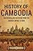 History of Cambodia: An Enthralling Overview from the Angkor Empire to Now (Asia)