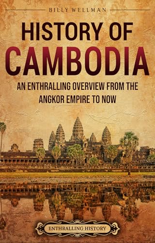 History of Cambodia: An Enthralling Overview from the Angkor Empire to Now (Asia)