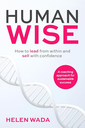 HUMAN-WISE: How to lead from within and sell with confidence (Kindle Edition)
