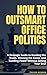 How to Outsmart Office Poli...