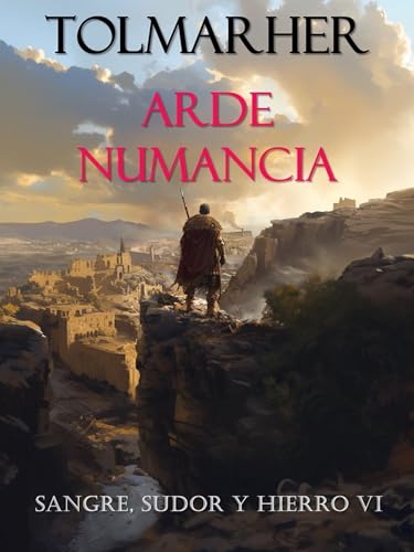 Arde, Numancia: Fiat iustitia et pereat mundus (Sangre, sudor y hierro nº 4) (SSyH) (Spanish Edition)