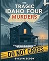 The Tragic Idaho Four Murders: A True Crime Story of Four Slain Students, a Town in Shock, and the Man Accused of this Heartbreaking American Tragedy