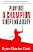 Play Like A Champion, Sleep Like A Baby by Ryan Charles Dent