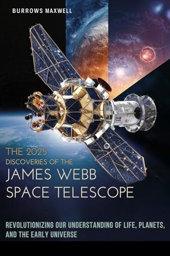 The 2025 Discoveries of the James Webb Space Telescope: Revolutionizing Our Understanding of Life, Planets, and the Early Universe (Kindle Edition)