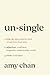 Unsingle: How to Date Smarter and Create Love That Lasts
