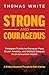 Strong and Courageous: Timeless Truths to Conquer Fear, Crush Anxiety, and Defeat Despair in an Uncertain World