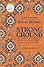 Strong Ground: The Lessons of Daring Leadership, the Tenacity of Paradox, and the Wisdom of the Human Spirit