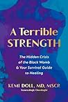 A Terrible Strength: The Hidden Crisis of the Black Womb and Your Survival Guide to Healing