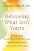 Releasing What Isn't Yours:...