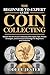 THE BEGINNER-TO-EXPERT GUIDE TO COIN COLLECTING: Master the Art of Coin Collecting with Expert Tips, Proven Strategies, and Essential Knowledge for Beginners and Hobbyists
