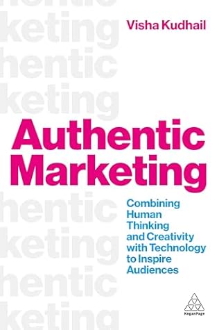 Authentic Marketing: Combining Human Thinking and Creativity with Technology to Inspire Audiences