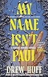 My Name Isn't Paul by Drew Huff