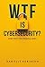 WTF is Cybersecurity?: (And Why You Should Care): The No-Nonsense Guide for Small Business Owners, Entrepreneurs, and the Tech-Curious