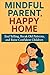 Mindful Parent, Happy Home:...