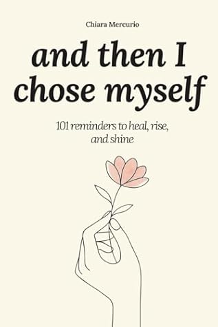 and then I chose myself: 101 reminders to heal, rise, and shine