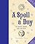 A Spell a Day: For Health, Wealth, Love, and More