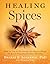 Healing Spices: How to Use 50 Everyday and Exotic Spices to Boost Health and Beat Disease