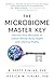 The Microbiome Master Key: Harness Your Microbes to Unlock Whole-Body Health and Lifelong Vitality