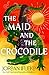 The Maid and the Crocodile: A Novel in the World of Raybearer