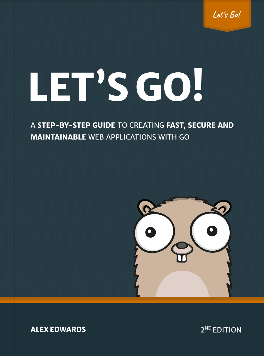 Let's Go!: A Step-By-Step Guide to Creating Fast, Secure and Maintainable Web Applications with Go