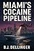 Miami’s Cocaine Pipeline by B.J Dellinger