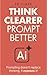 Think Clearer. Prompt Bette...