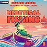 Heretical Fishing...