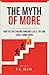The Myth of More: How To Stop Chasing Someone Else's Life and Start Living Yours