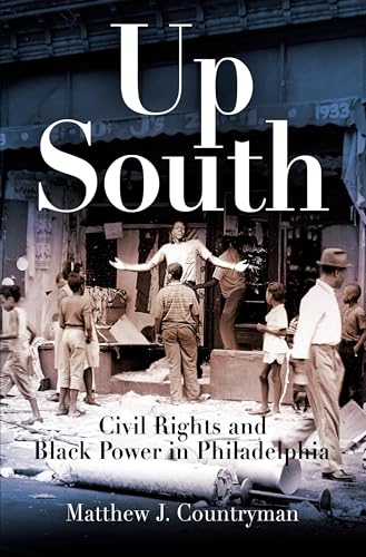 Up South: Civil Rights and Black Power in Philadelphia (Politics and Culture in Modern America)