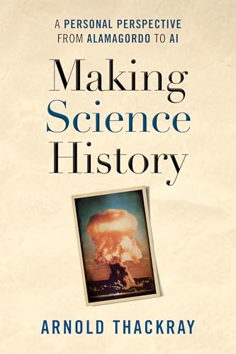 Making Science History: A Personal Perspective from Alamogordo to AI (Hardcover)