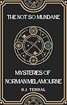 The Not So Mundane Mysteries of Norman Melamourne by G.J. Terral