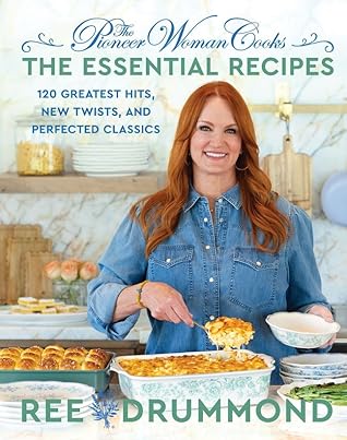 The Pioneer Woman Cooks―The Essential Recipes: 120 Greatest Hits, New Twists, and Perfected Classics