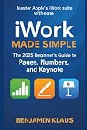 iWork Made Simple: The 2025 Beginner’s Guide to Pages, Numbers, and Keynote iWork Made Simple: The 2025 Beginner’s Guide to Pages, Numbers, and Keynote