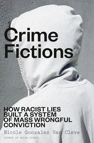 Crime Fictions: How Racist Lies Built a System of Mass Wrongful Conviction (Hardcover)