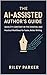 The AI-Assisted Author's Guide by Riley Parker