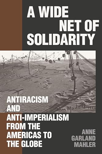A Wide Net of Solidarity: Antiracism and Anti-Imperialism from the Americas to the Globe (Kindle Edition)
