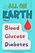 Blood Glucose Diabetes, All On Earth about - Science-Backed U... by N. Sakr