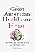 The Great American Healthcare Heist: Why We're Paying More and Getting Less
