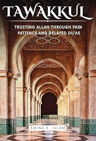 Tawakkul: Trusting Allah Through Pain, Patience, and Delayed Du’as: A poetic Islamic guide to healing, sabr, and finding peace in divine timing