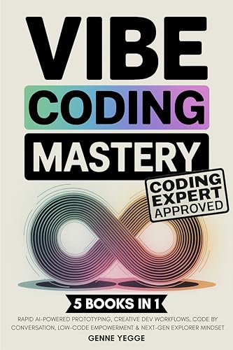 Vibe Coding Mastery: The Complete 5-in-1 Guide to Rapid AI-Powered Prototyping, Creative Dev Workflows, Code by Conversation, Low-Code Empowerment, and Next-Gen Explorer Mindset (Kindle Edition)