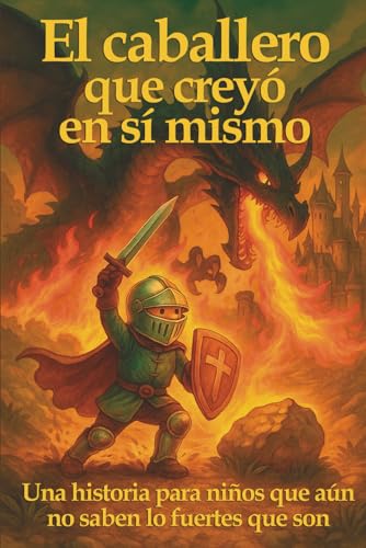 El caballero que creyó en sí mismo: Una historia para niños que aún no saben lo fuertes que son (Spanish Edition)