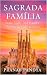 SAGRADA FAMÍLIA Stone, Light, and Gaudí’s Unfinished Masterpiece by Pranav Pandya