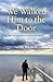 We Walked Him to the Door by Lori Weber We Walked Him to the Door by Lori Weber