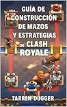 Guía de Construcción de Mazos y Estrategias de Clash Royale (Spanish Edition) Guía de Construcción de Mazos y Estrategias de Clash Royale (Spanish Edition)