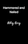 Hammered and Nailed by Riley Long