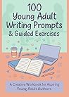 100 Young Adult Writing Prompts & Guided Exercises by AFK