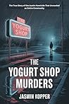 THE YOGURT SHOP MURDERS: The True Story of the Austin Homicide That Unraveled an Entire Community