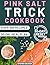 Pink Salt Trick Cookbook: F...