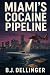 Miami’s Cocaine Pipeline by B.J Dellinger