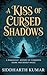 A Kiss of Cursed Shadows by Siddharth Kumar